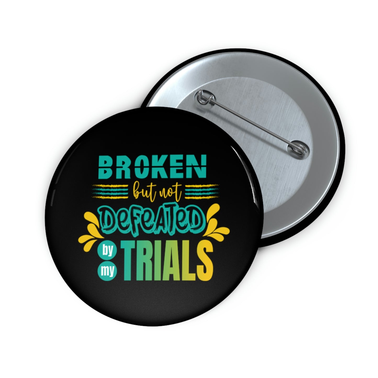 Broken but not Defeated By My Trials Pin Button